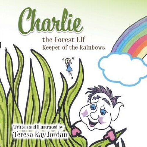 Charlie the Forest Elf Keeper of the Rainbows, Teresa Kay Jordan (Author)