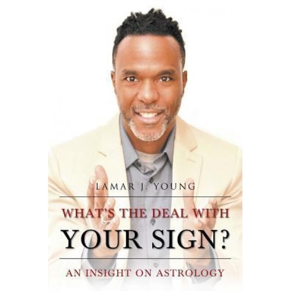 What's the Deal with Your Sign? an Insight on Astrology - Lamar J. Young (Author)