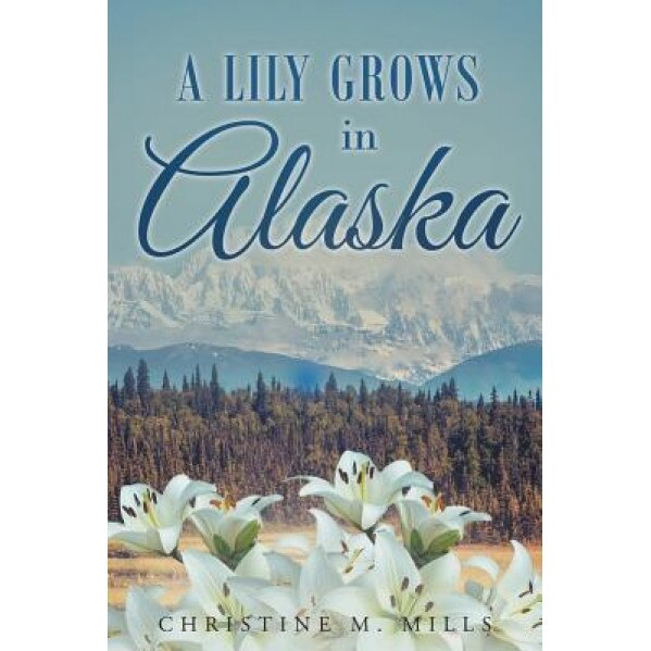 A Lily Grows in Alaska, Christine M. Mills (Author)