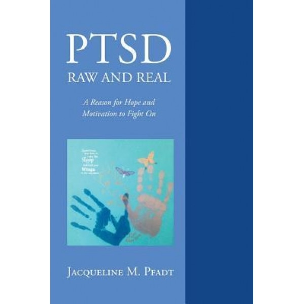 Ptsd Raw and Real: A Reason for Hope and Motivation to Fight on - Jacqueline M. Pfadt (Author)