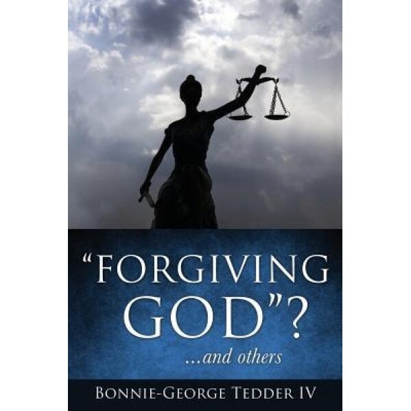 Forgiving God? ...and Others, Bonnie-George Tedder IV (Author)