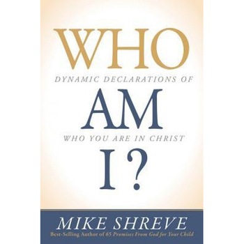 Who Am I?: Dynamic Declarations of Who You Are in Christ, Mike Shreve (Author) Who Am I?: Dynamic Declarations of Who You Are in Christ, Mike Shreve (Author)