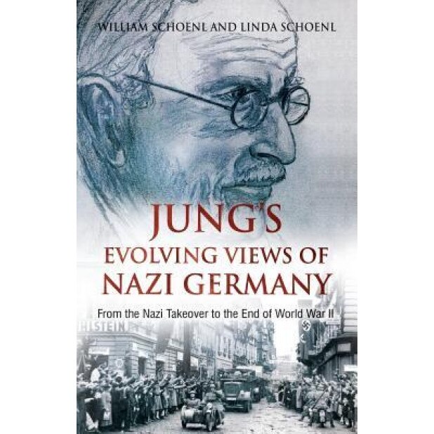 Jung's Evolving Views of Nazi Germany: From the Nazi Takeover to the End of World War II - William Schoenl (Author)