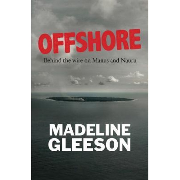 Offshore: Behind the Wire on Manus and Nauru, Madeline Gleeson (Author)