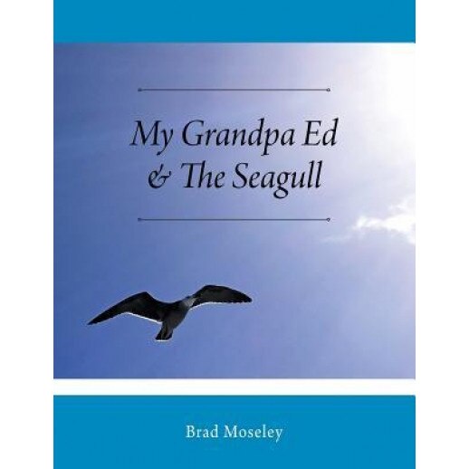 My Grandpa Ed & the Seagull, Brad Moseley (Author)