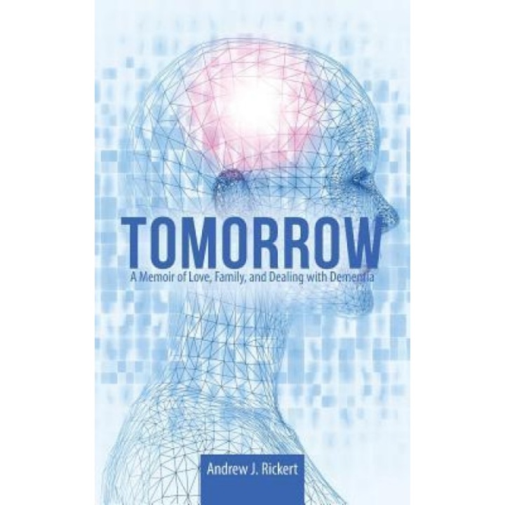 Tomorrow: A Memoir of Love, Family, and Dealing with Dementia - Andrew J. Rickert (Author)