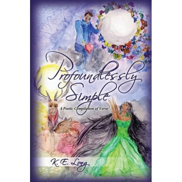 Profoundlessly Simple: A Poetic Compilation of Verse, K. E. Long (Author)