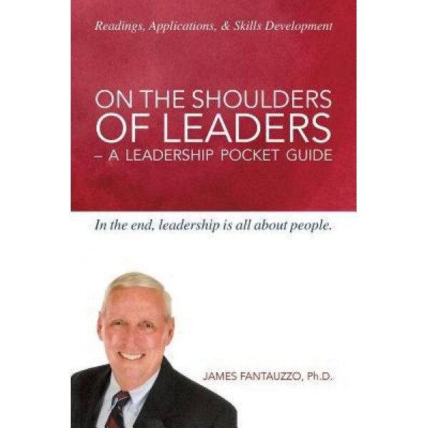 On the Shoulders of Leaders -A Leadership Pocket Guide, Dr James Fantauzzo Ph D. (Author)