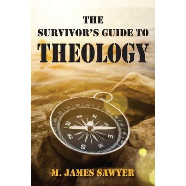 The Survivor's Guide to Theology, M. James Sawyer (Author)