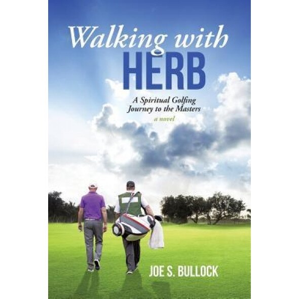 Walking with Herb: A Spiritual Golfing Journey to the Masters - Joe S. Bullock (Author)