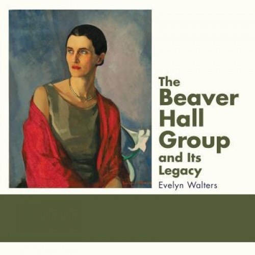 The Beaver Hall Group and Its Legacy, Evelyn Walters (Author)