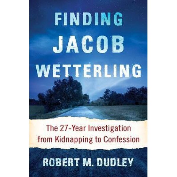 Finding Jacob Wetterling: The 27-Year Investigation from Kidnapping to Confession, Robert M. Dudley (Author)