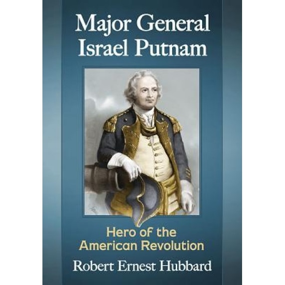 Major General Israel Putnam: Hero of the American Revolution, Robert Ernest Hubbard (Author)