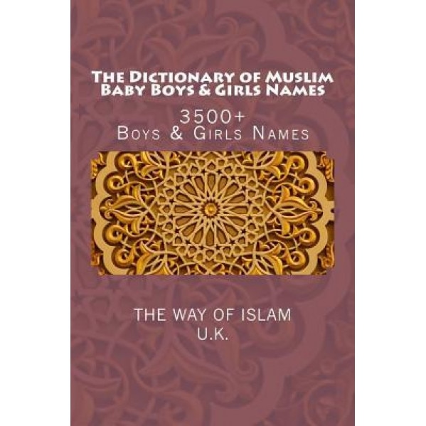 The Dictionary of Muslim Baby Boys & Girls Names: 3500+ Boys & Girls Names, The Way of Islam Uk (Author)
