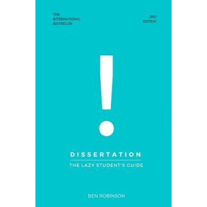 Dissertation: The Lazy Student's Guide to Writing a Dissertation, Ben Robinson (Author)