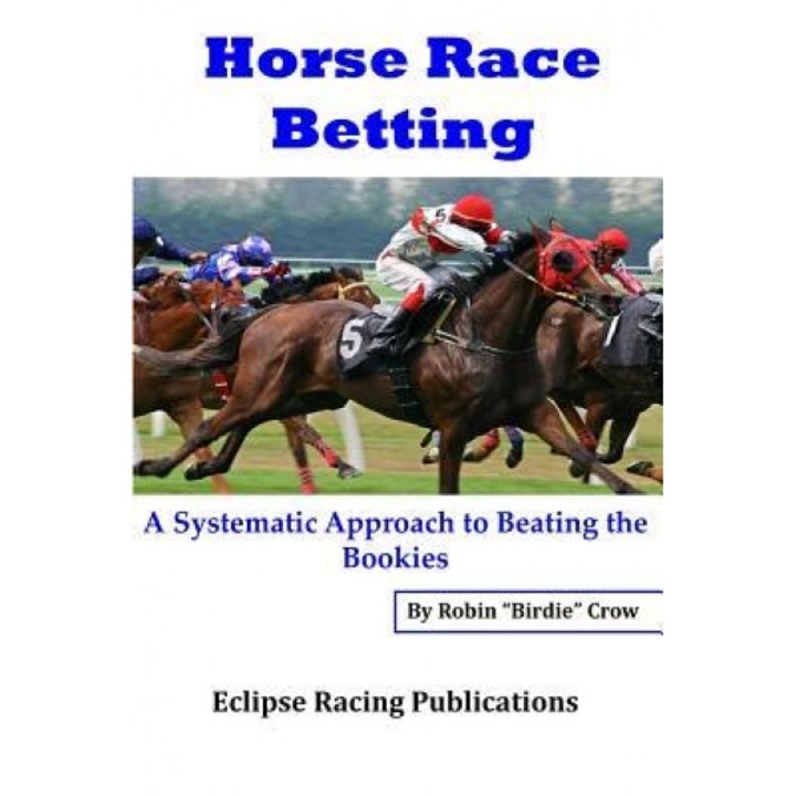 Horse Race Betting: A Systematic Approach to Beating the Bookies, Robin Birdie Crow (Author)