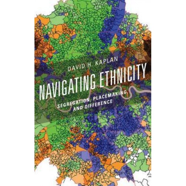 Navigating Ethnicity: Segregation, Placemaking, and Difference, David H. Kaplan (Author)