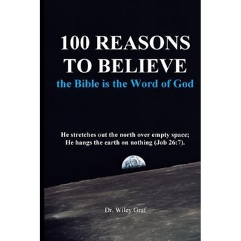 100 Reasons to Believe the Bible Is the Word of God, Dr Wiley Graf (Author) 100 Reasons to Believe the Bible Is the Word of God, Dr Wiley Graf (Author)