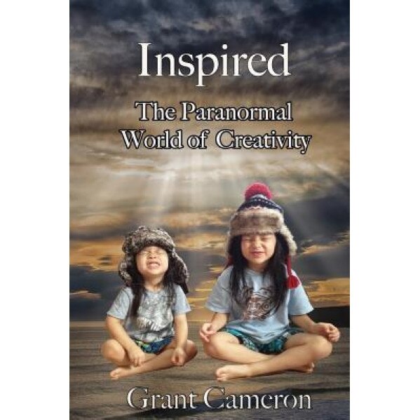 Inspired: The Paranormal World of Creativity - MR Grant R. Cameron (Author)
