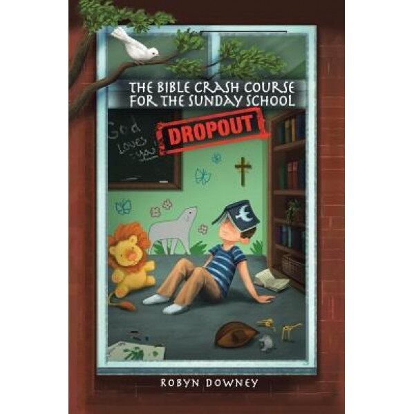The Bible Crash Course for the Sunday School Dropout, Robyn Downey (Author)