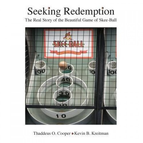 Seeking Redemption: The Real Story of the Beautiful Game of Skee-Ball, Thaddeus O. Cooper (Author)