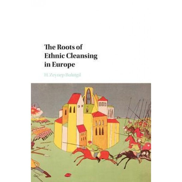 The Roots of Ethnic Cleansing in Europe, H. Zeynep Bulutgil (Author)