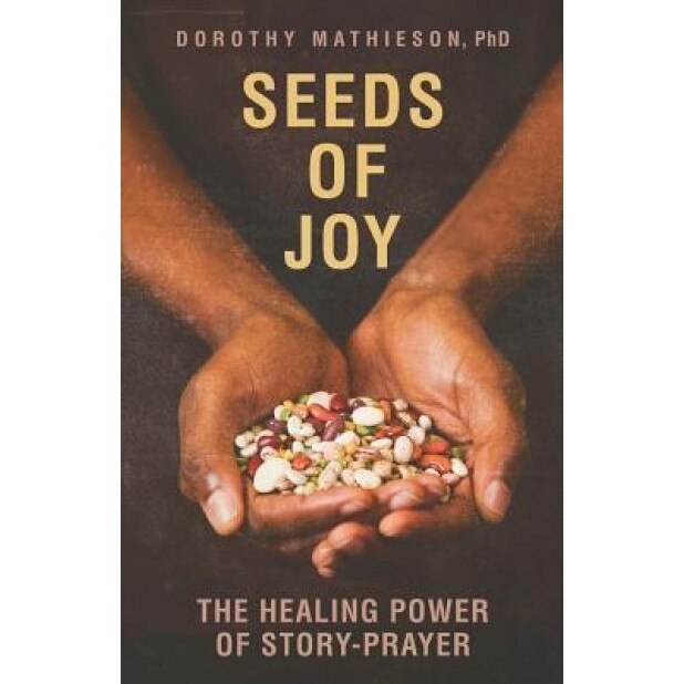 Seeds of Joy: The Healing Power of Story-Prayer, Dorothy Mathieson (Author)