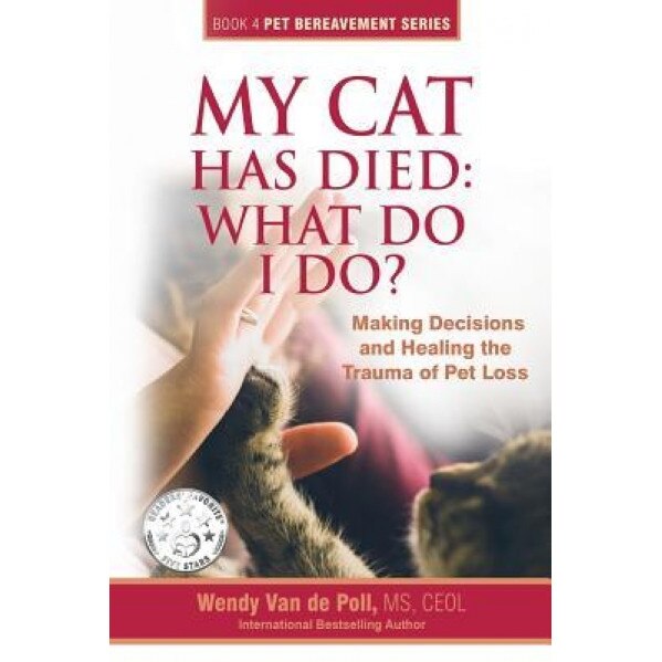 My Cat Has Died: What Do I Do?: Making Decisions and Healing the Trauma of Pet Loss - Wendy Van De Poll (Author)
