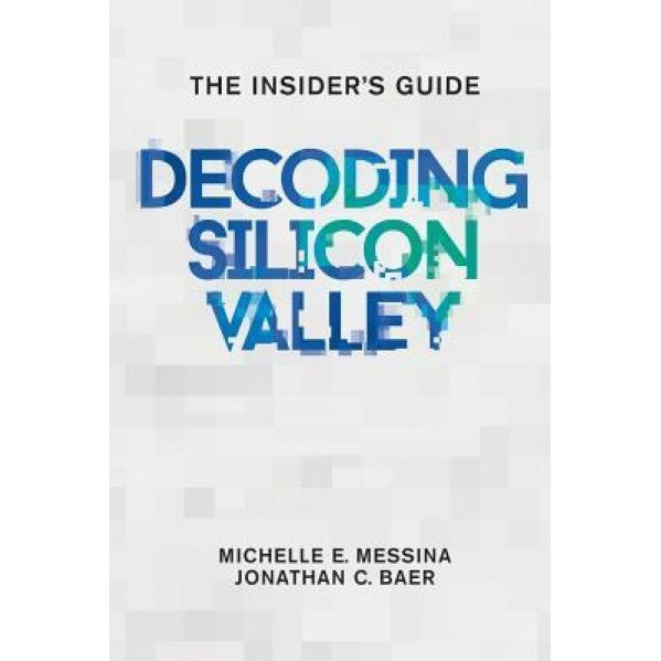 Decoding Silicon Valley: The Insider's Guide - Michelle E. Messina (Author)