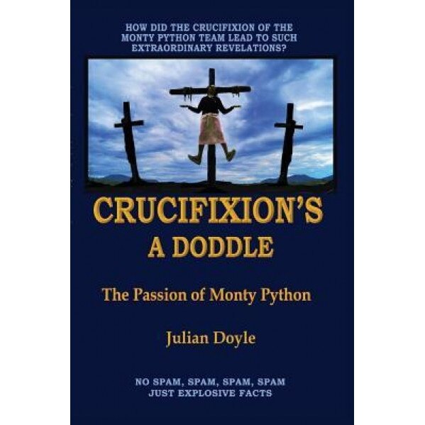 Crucifixion's a Doddle: The Passion of Monty Python, Julian Doyle (Author)