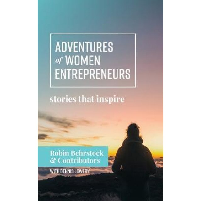 Adventures of Women Entrepreneurs: Stories That Inspire - Robin Behrstock (Author)