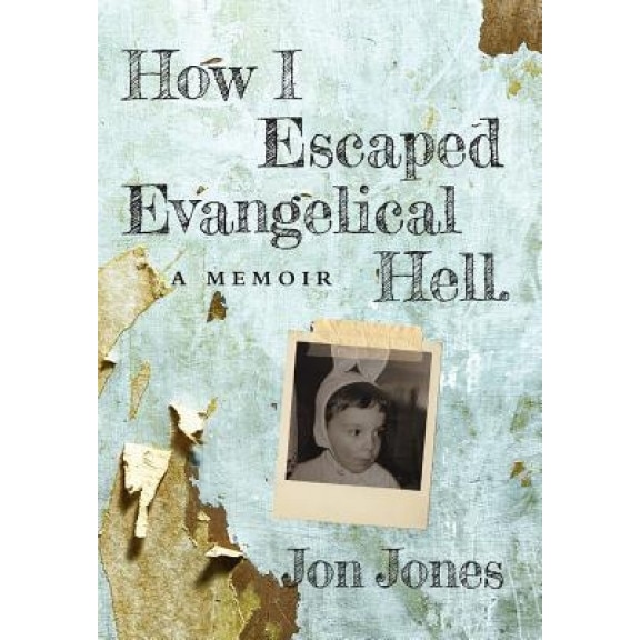 How I Escaped Evangelical Hell: A Memoir, Jon Jones (Author)