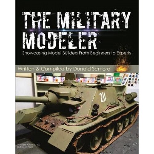 The Military Modeler: Showcasing Model Builders from Beginners to Experts, Donald Semora (Author)