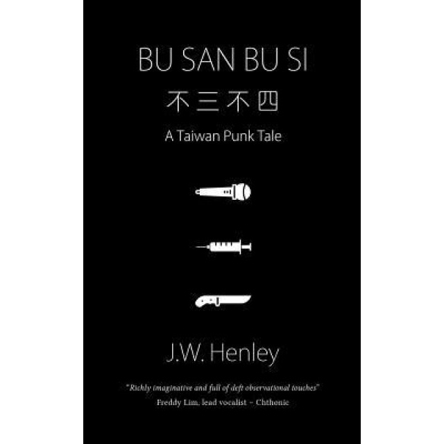 Bu San Bu Si: A Taiwan Punk Tale, J. W. Henley (Author)