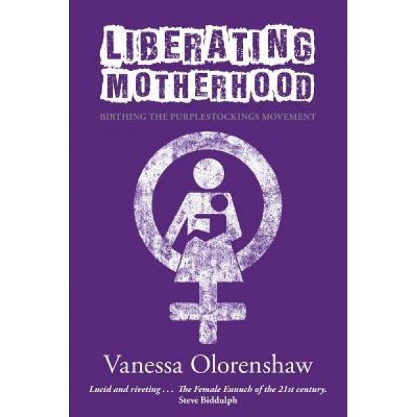 Liberating Motherhood: Birthing the Purplestockings Movement, Vanessa Olorenshaw (Author)