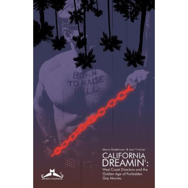 California Dreamin': West Coast Directors and the Golden Age of Forbidden Gay Movies, Marco Siedelmann (Author)