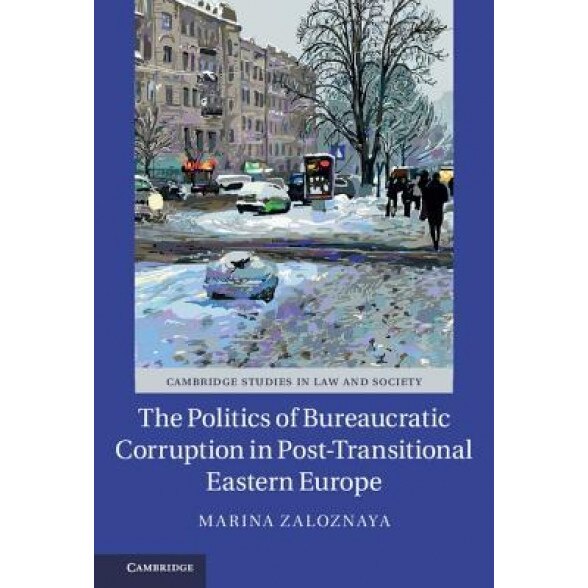 The Politics of Bureaucratic Corruption in Post-Transitional Eastern Europe, Marina Zaloznaya (Author)