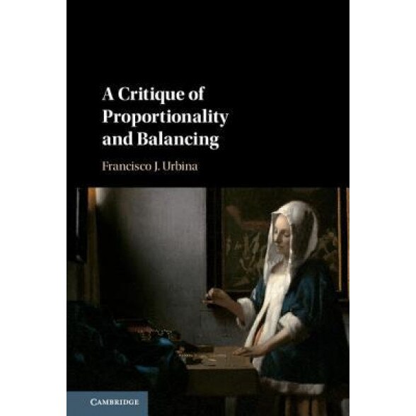 A Critique of Proportionality and Balancing, Francisco J. Urbina (Author)