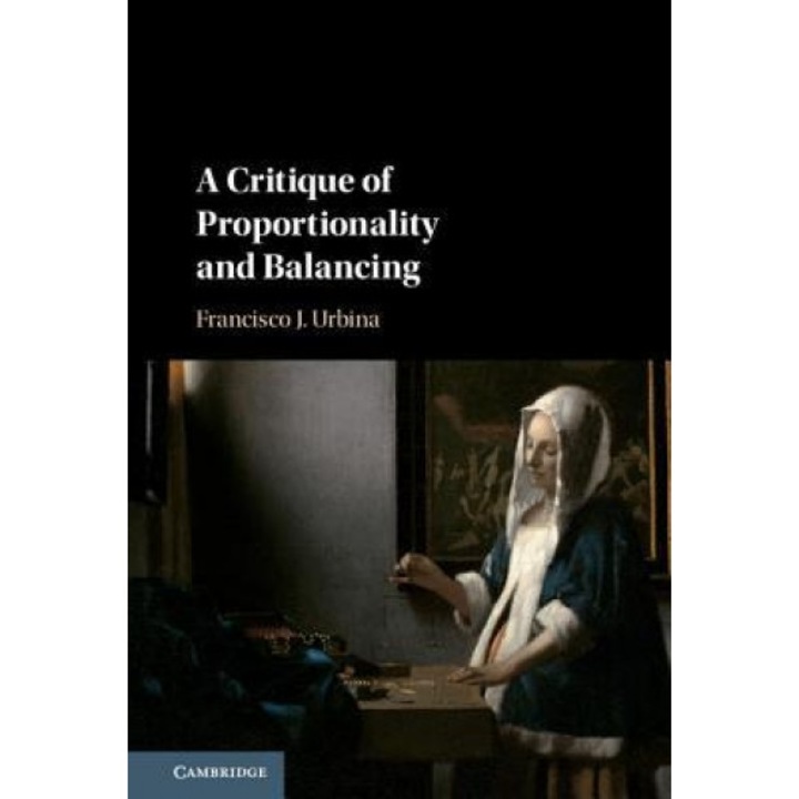 A Critique of Proportionality and Balancing, Francisco J. Urbina (Author)
