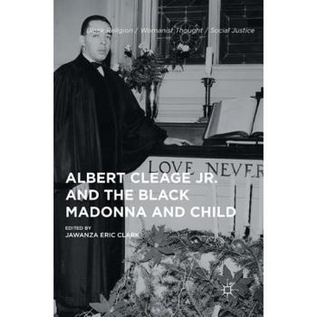 Albert Cleage Jr. and the Black Madonna and Child, J. Clark (Author) Albert Cleage Jr. and the Black Madonna and Child, J. Clark (Author)