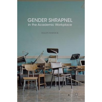 Gender Shrapnel in the Academic Workplace, Ellen Mayock (Author) Gender Shrapnel in the Academic Workplace, Ellen Mayock (Author)