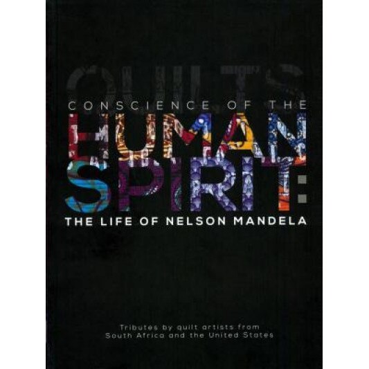 Conscience of the Human Spirit: The Life of Nelson Mandela: Tributes by Quilt Artists from South Africa and the United States, Marsha MacDowell (Editor)
