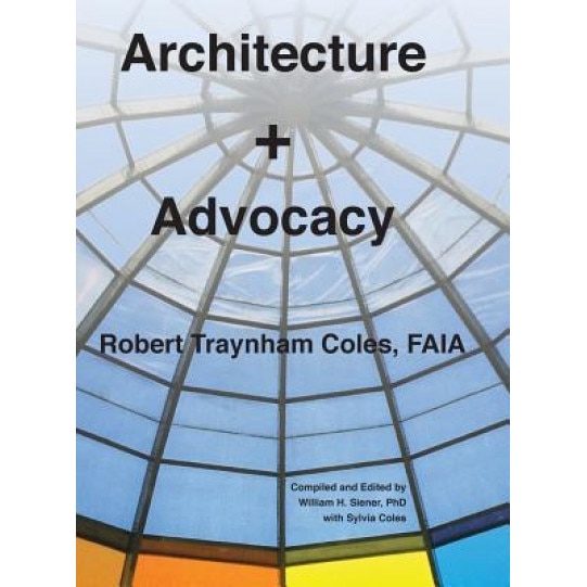 Architecture + Advocacy, Robert Traynham Coles (Author)