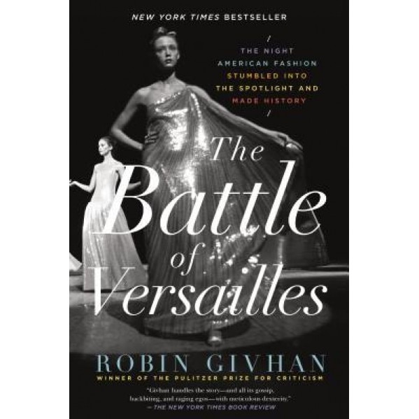 The Battle of Versailles: The Night American Fashion Stumbled Into the Spotlight and Made History, Robin Givhan (Author)