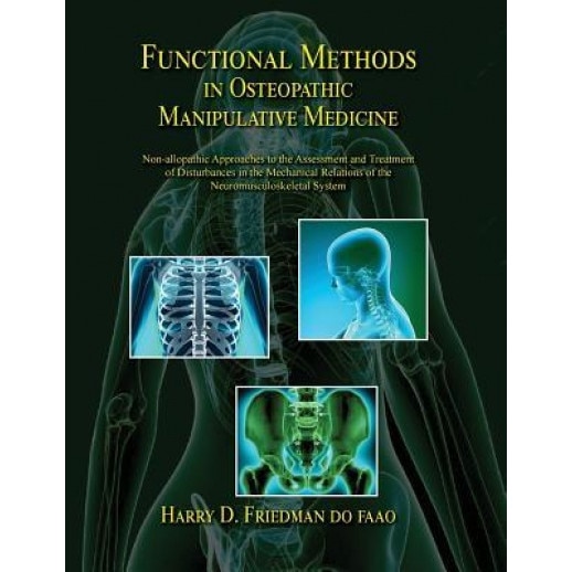 Functional Methods in Osteopathic Manipulative Medicine: Non-Allopathic Approaches to the Assessment and Treatment of Disturbances in the Mechanical R, Dr Harry D. Friedman Do (Author)