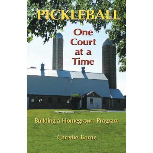 Pickleball One Court at a Time: Building a Homegrown Program, Christie Borne (Author)