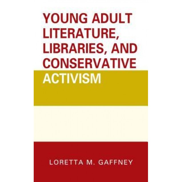 Young Adult Literature, Libraries, and Conservative Activism, Loretta M. Gaffney (Author)
