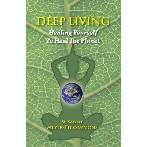 Deep Living: Healing Yourself to Heal the Planet, Susanne Meyer-Fitzsimmons (Author)