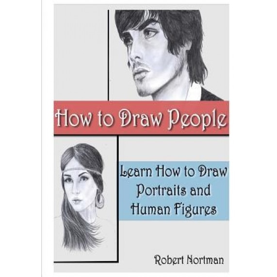 How to Draw People: Learn How to Draw Portraits and Human Figures, Robert Nortman (Author)