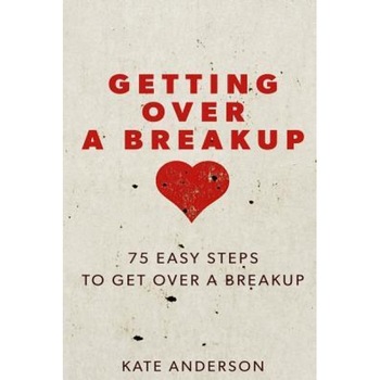 Getting Over a Breakup: 75 Easy Steps to Get Over a Breakup, Kate Anderson (Author) Getting Over a Breakup: 75 Easy Steps to Get Over a Breakup, Kate Anderson (Author)